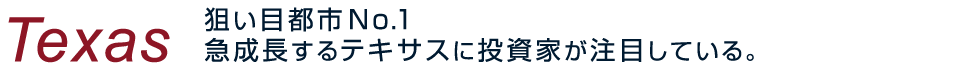 Texas 狙い目都市No.1急成長するテキサスに投資家が注目している。