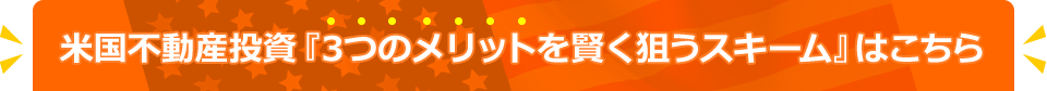 米国不動産投資『3つのメリットを賢く狙うスキーム』はこちら